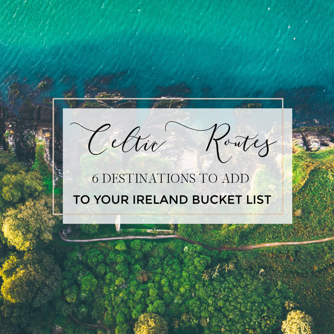 Image of Irish coast with text overlay, celtic routes six destinations for your ireland bucket list