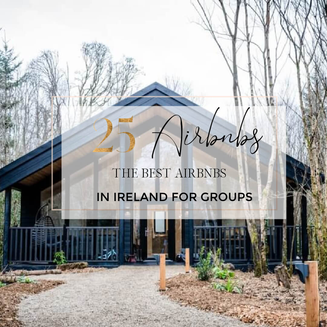 image of Ireland with text overlay 25 of the best airbnbs in Ireland for groups or a family holiday